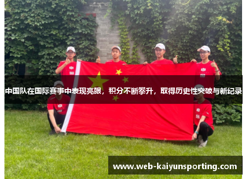中国队在国际赛事中表现亮眼，积分不断攀升，取得历史性突破与新纪录